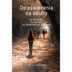 Książka: Do oświecenia na skróty - by wiedzieć, by kochać, by doświadczać bez lęku
